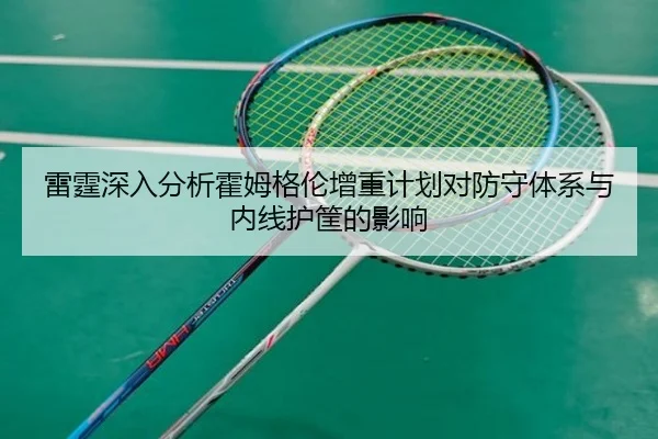 雷霆深入分析霍姆格伦增重计划对防守体系与内线护筐的影响